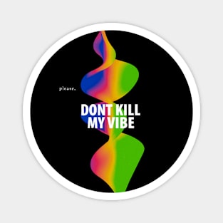 Please, dont kill my vibe Magnet